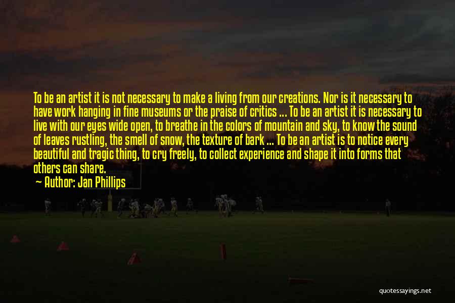 Jan Phillips Quotes: To Be An Artist It Is Not Necessary To Make A Living From Our Creations. Nor Is It Necessary To