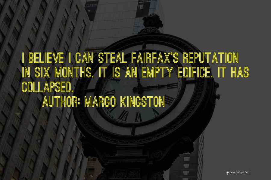 Margo Kingston Quotes: I Believe I Can Steal Fairfax's Reputation In Six Months. It Is An Empty Edifice. It Has Collapsed.