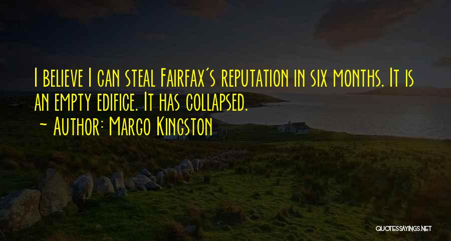 Margo Kingston Quotes: I Believe I Can Steal Fairfax's Reputation In Six Months. It Is An Empty Edifice. It Has Collapsed.
