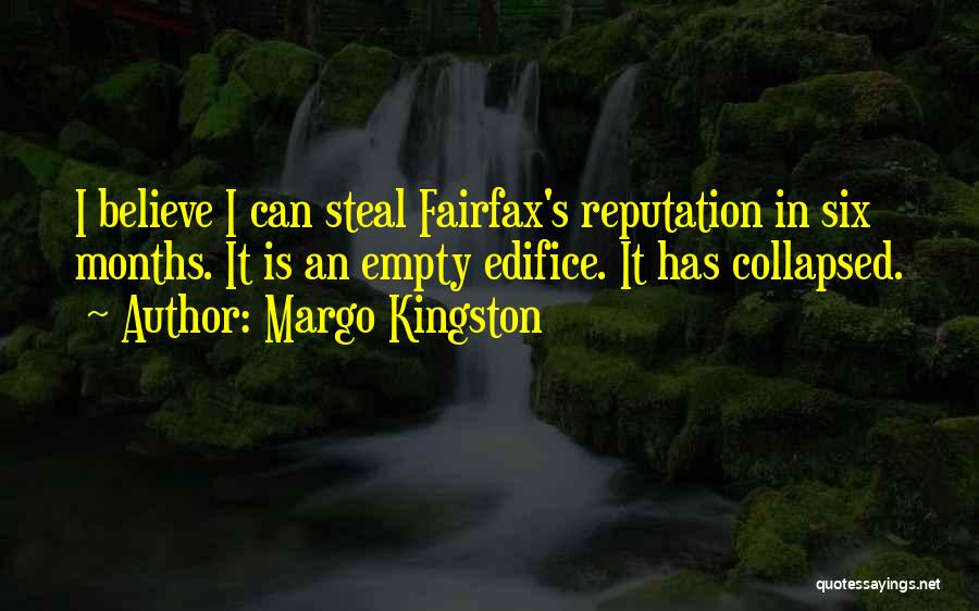 Margo Kingston Quotes: I Believe I Can Steal Fairfax's Reputation In Six Months. It Is An Empty Edifice. It Has Collapsed.