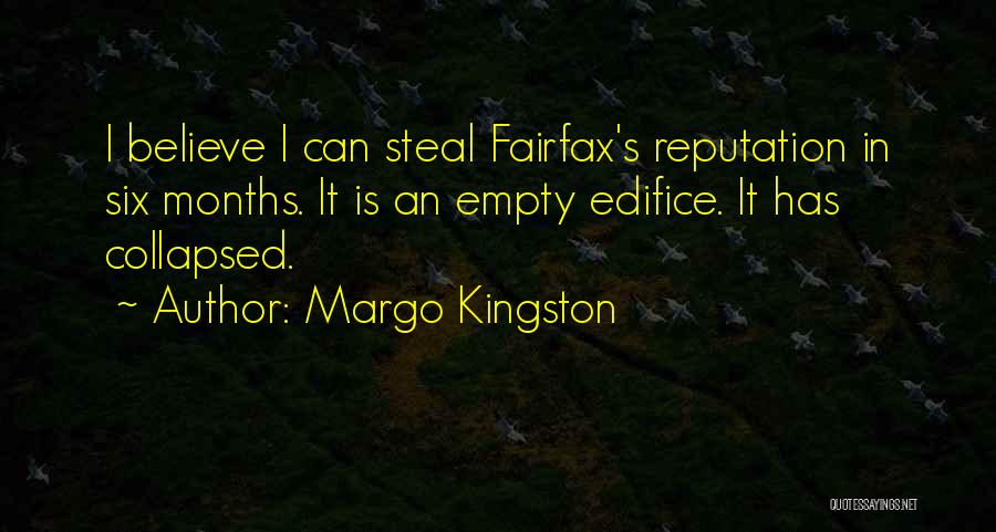 Margo Kingston Quotes: I Believe I Can Steal Fairfax's Reputation In Six Months. It Is An Empty Edifice. It Has Collapsed.