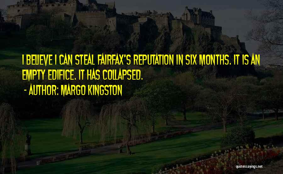 Margo Kingston Quotes: I Believe I Can Steal Fairfax's Reputation In Six Months. It Is An Empty Edifice. It Has Collapsed.