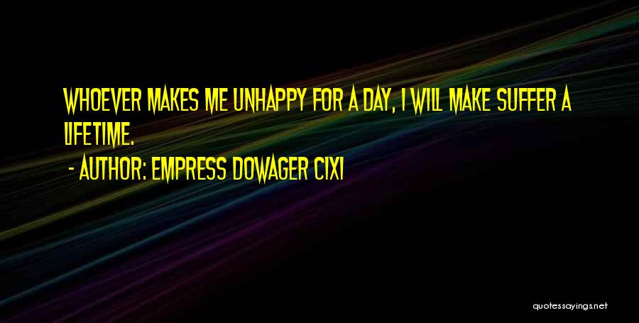 Empress Dowager Cixi Quotes: Whoever Makes Me Unhappy For A Day, I Will Make Suffer A Lifetime.