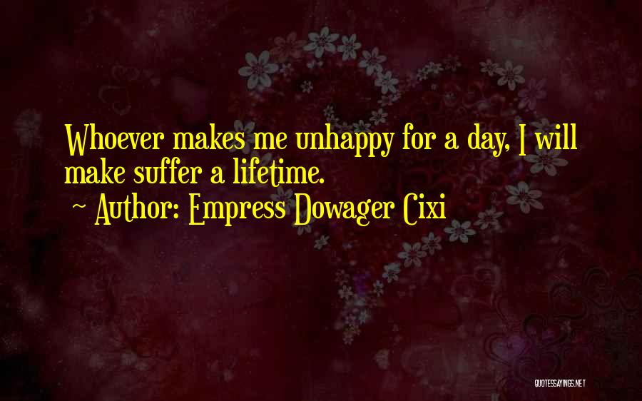 Empress Dowager Cixi Quotes: Whoever Makes Me Unhappy For A Day, I Will Make Suffer A Lifetime.
