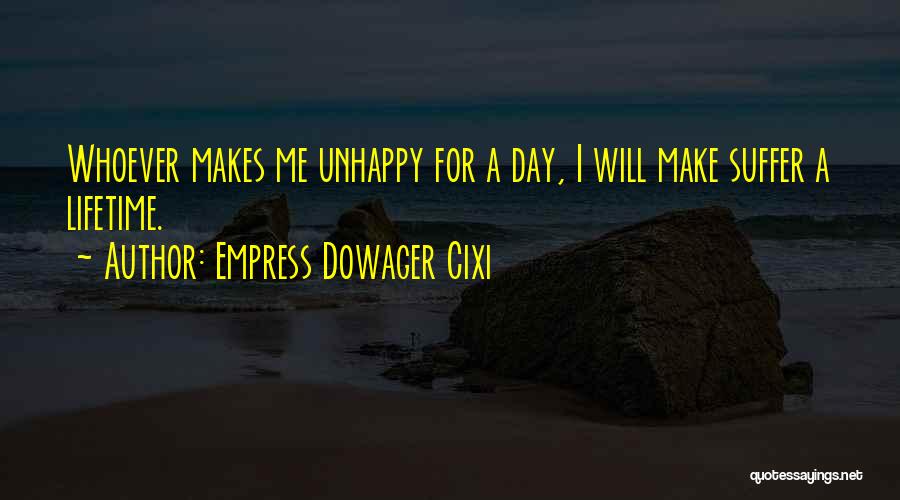 Empress Dowager Cixi Quotes: Whoever Makes Me Unhappy For A Day, I Will Make Suffer A Lifetime.