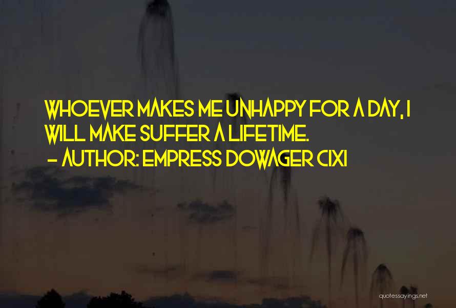 Empress Dowager Cixi Quotes: Whoever Makes Me Unhappy For A Day, I Will Make Suffer A Lifetime.
