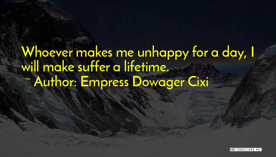 Empress Dowager Cixi Quotes: Whoever Makes Me Unhappy For A Day, I Will Make Suffer A Lifetime.
