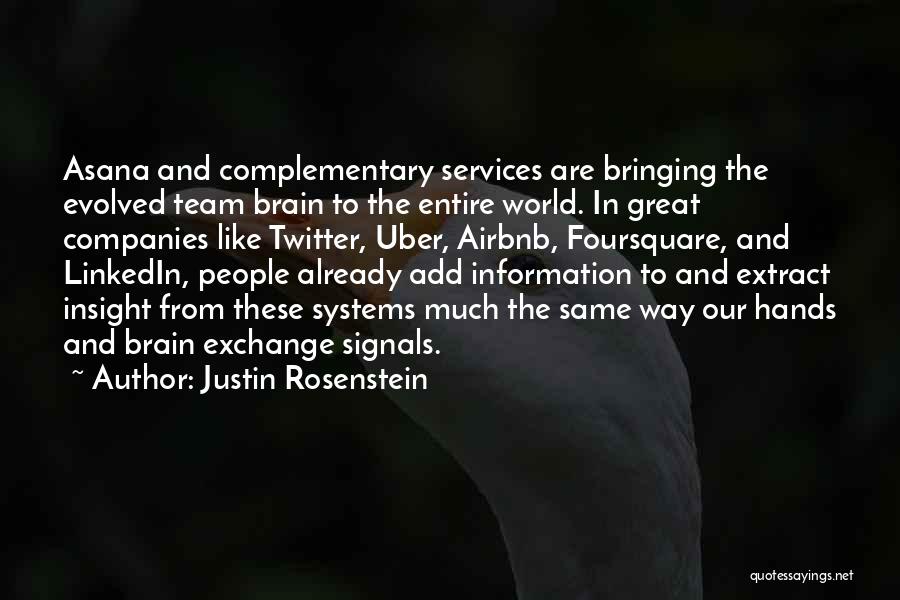 Justin Rosenstein Quotes: Asana And Complementary Services Are Bringing The Evolved Team Brain To The Entire World. In Great Companies Like Twitter, Uber,