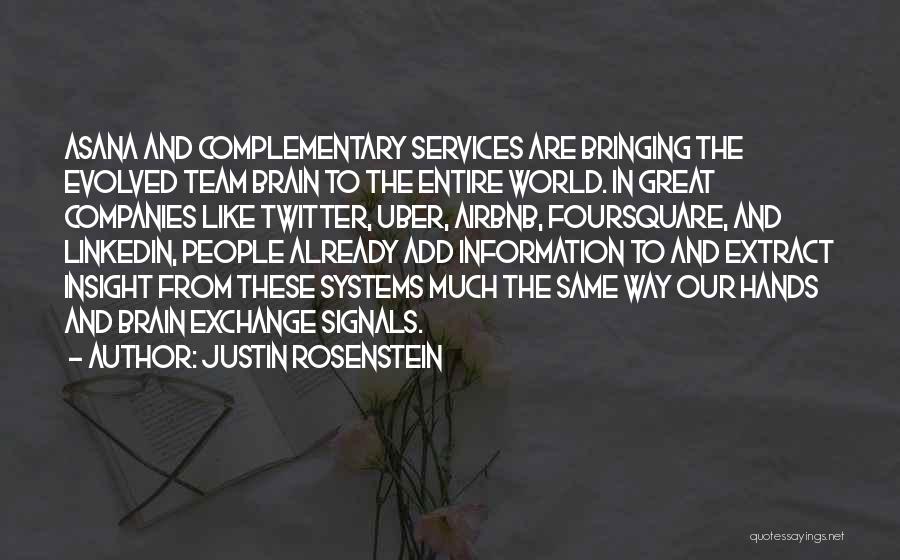 Justin Rosenstein Quotes: Asana And Complementary Services Are Bringing The Evolved Team Brain To The Entire World. In Great Companies Like Twitter, Uber,