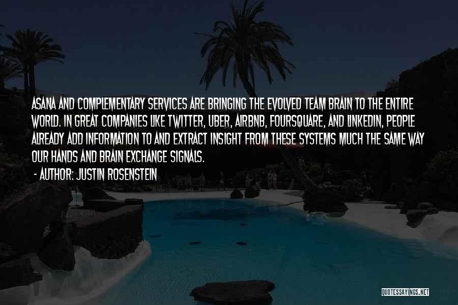 Justin Rosenstein Quotes: Asana And Complementary Services Are Bringing The Evolved Team Brain To The Entire World. In Great Companies Like Twitter, Uber,