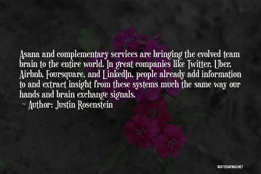 Justin Rosenstein Quotes: Asana And Complementary Services Are Bringing The Evolved Team Brain To The Entire World. In Great Companies Like Twitter, Uber,