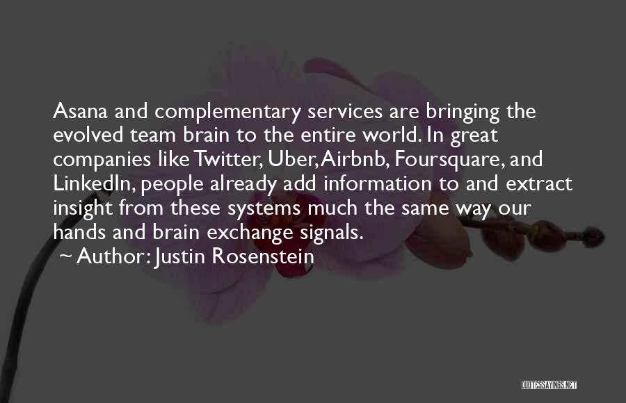 Justin Rosenstein Quotes: Asana And Complementary Services Are Bringing The Evolved Team Brain To The Entire World. In Great Companies Like Twitter, Uber,