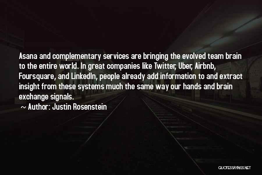 Justin Rosenstein Quotes: Asana And Complementary Services Are Bringing The Evolved Team Brain To The Entire World. In Great Companies Like Twitter, Uber,