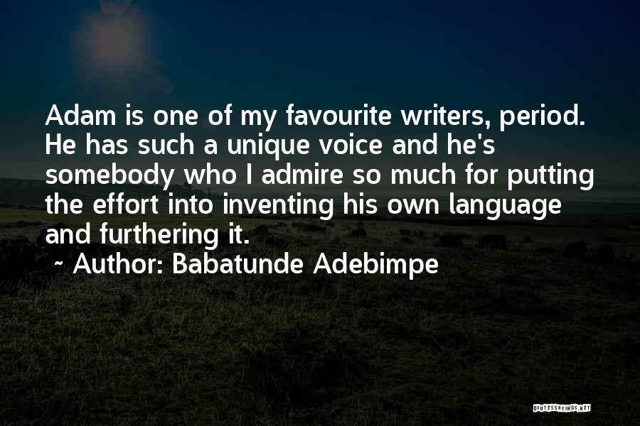 Babatunde Adebimpe Quotes: Adam Is One Of My Favourite Writers, Period. He Has Such A Unique Voice And He's Somebody Who I Admire