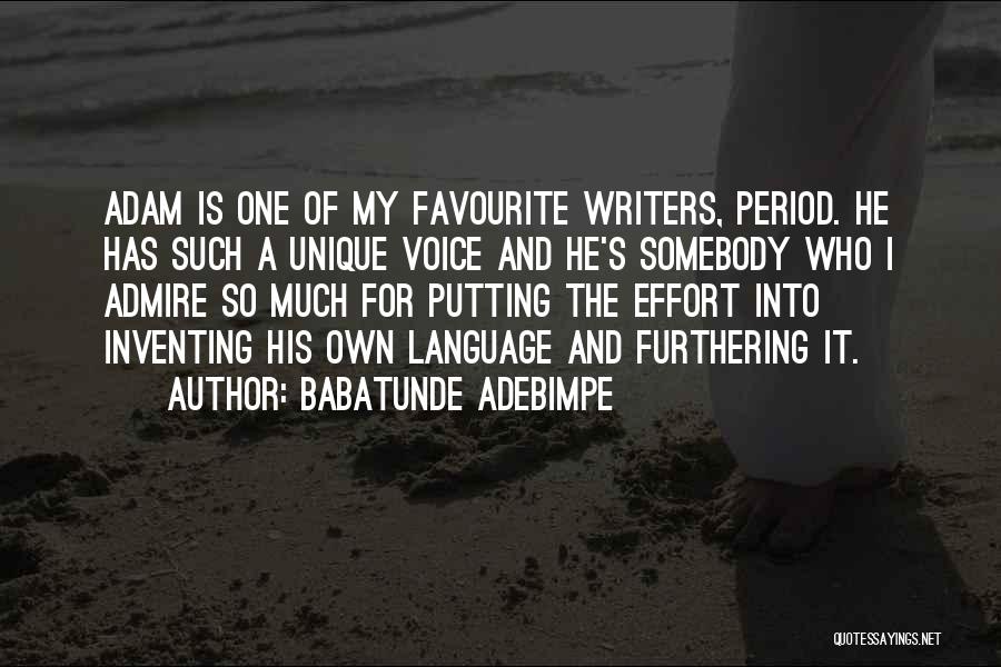 Babatunde Adebimpe Quotes: Adam Is One Of My Favourite Writers, Period. He Has Such A Unique Voice And He's Somebody Who I Admire