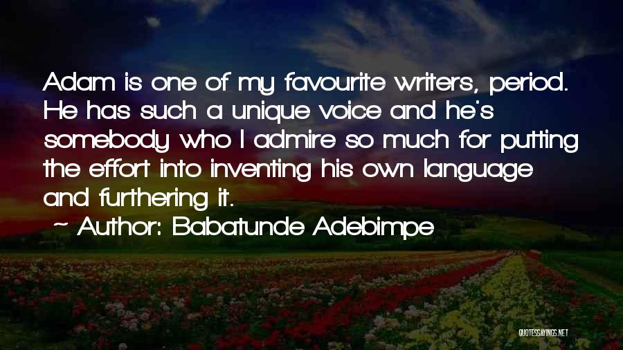 Babatunde Adebimpe Quotes: Adam Is One Of My Favourite Writers, Period. He Has Such A Unique Voice And He's Somebody Who I Admire