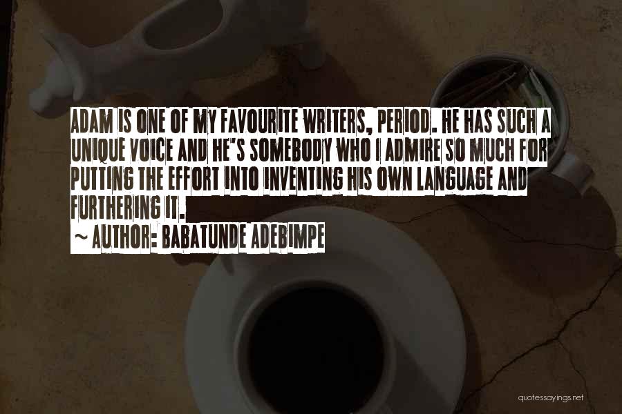 Babatunde Adebimpe Quotes: Adam Is One Of My Favourite Writers, Period. He Has Such A Unique Voice And He's Somebody Who I Admire