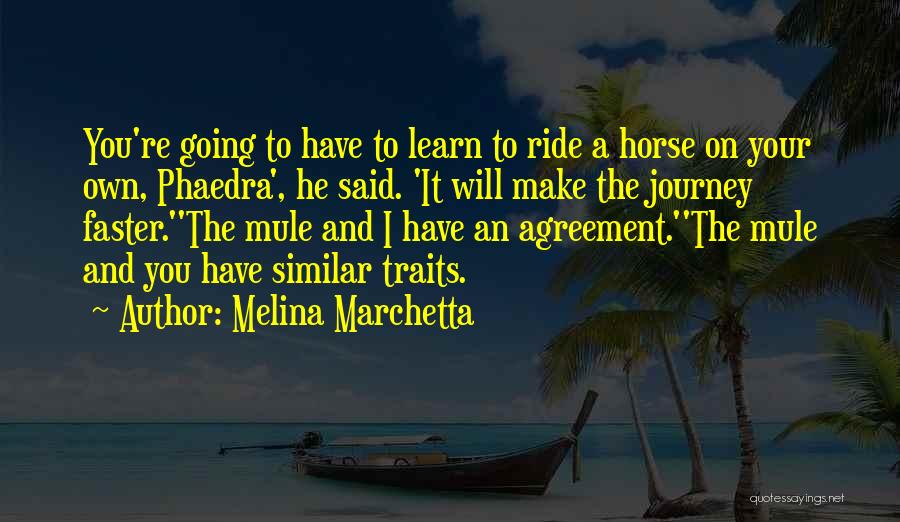 Melina Marchetta Quotes: You're Going To Have To Learn To Ride A Horse On Your Own, Phaedra', He Said. 'it Will Make The