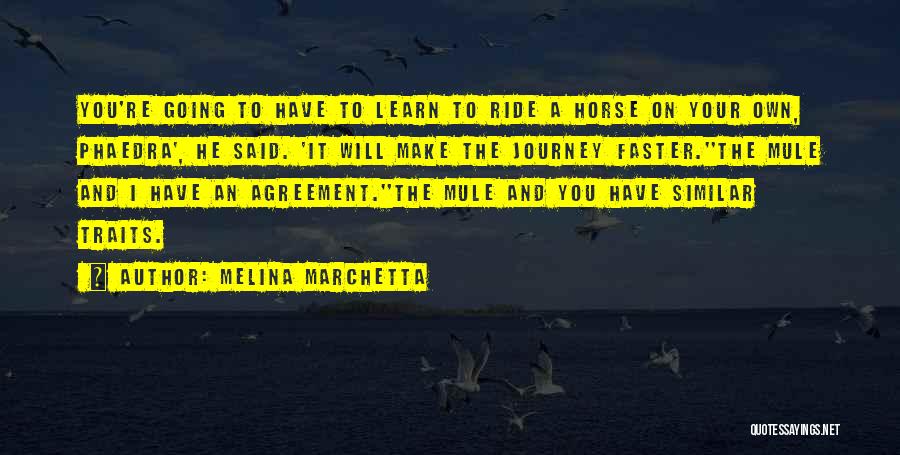 Melina Marchetta Quotes: You're Going To Have To Learn To Ride A Horse On Your Own, Phaedra', He Said. 'it Will Make The