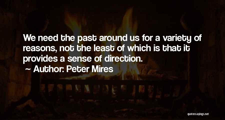 Peter Mires Quotes: We Need The Past Around Us For A Variety Of Reasons, Not The Least Of Which Is That It Provides