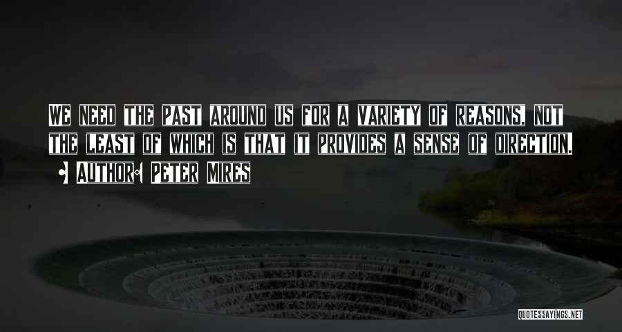 Peter Mires Quotes: We Need The Past Around Us For A Variety Of Reasons, Not The Least Of Which Is That It Provides