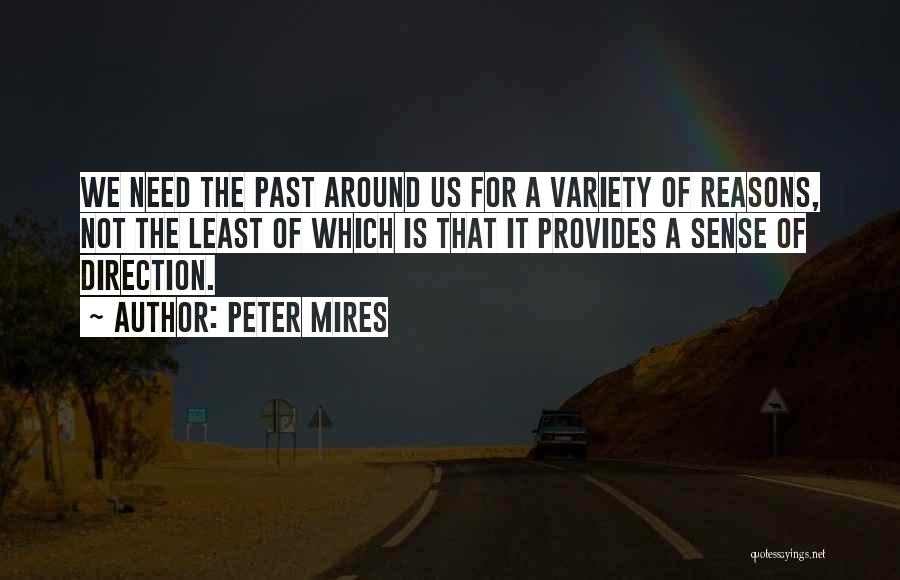Peter Mires Quotes: We Need The Past Around Us For A Variety Of Reasons, Not The Least Of Which Is That It Provides