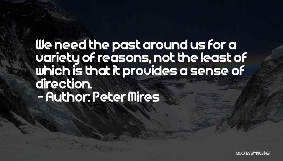 Peter Mires Quotes: We Need The Past Around Us For A Variety Of Reasons, Not The Least Of Which Is That It Provides
