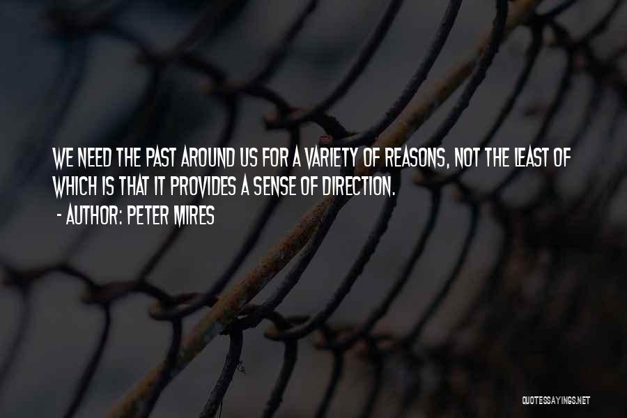 Peter Mires Quotes: We Need The Past Around Us For A Variety Of Reasons, Not The Least Of Which Is That It Provides