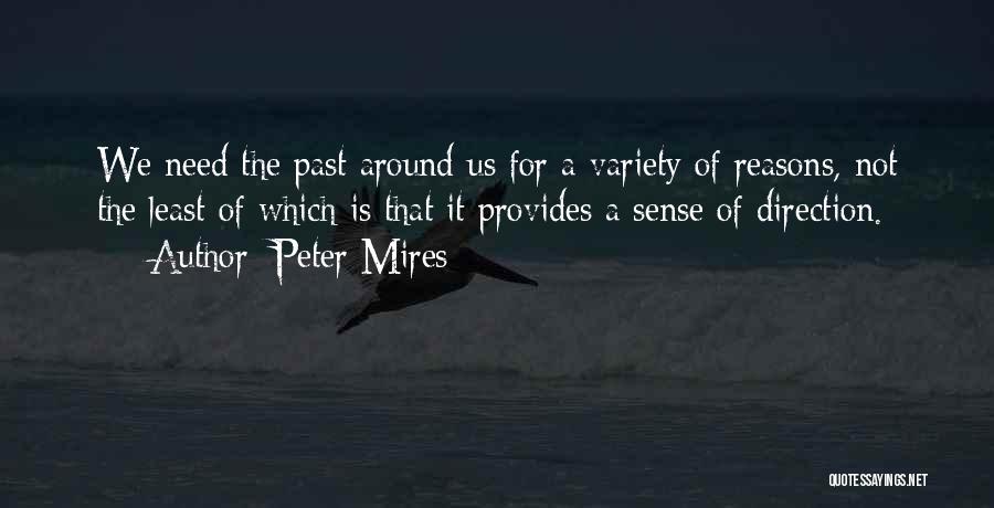 Peter Mires Quotes: We Need The Past Around Us For A Variety Of Reasons, Not The Least Of Which Is That It Provides