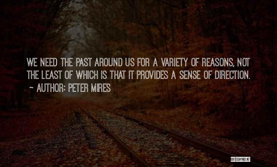 Peter Mires Quotes: We Need The Past Around Us For A Variety Of Reasons, Not The Least Of Which Is That It Provides