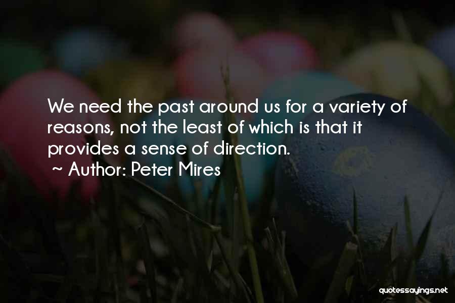 Peter Mires Quotes: We Need The Past Around Us For A Variety Of Reasons, Not The Least Of Which Is That It Provides