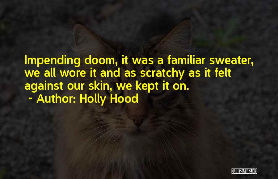 Holly Hood Quotes: Impending Doom, It Was A Familiar Sweater, We All Wore It And As Scratchy As It Felt Against Our Skin,