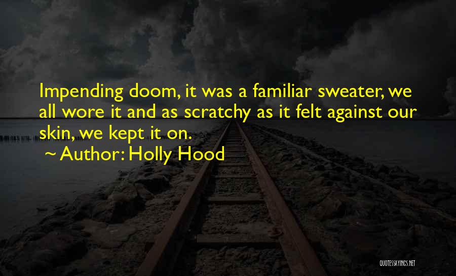 Holly Hood Quotes: Impending Doom, It Was A Familiar Sweater, We All Wore It And As Scratchy As It Felt Against Our Skin,