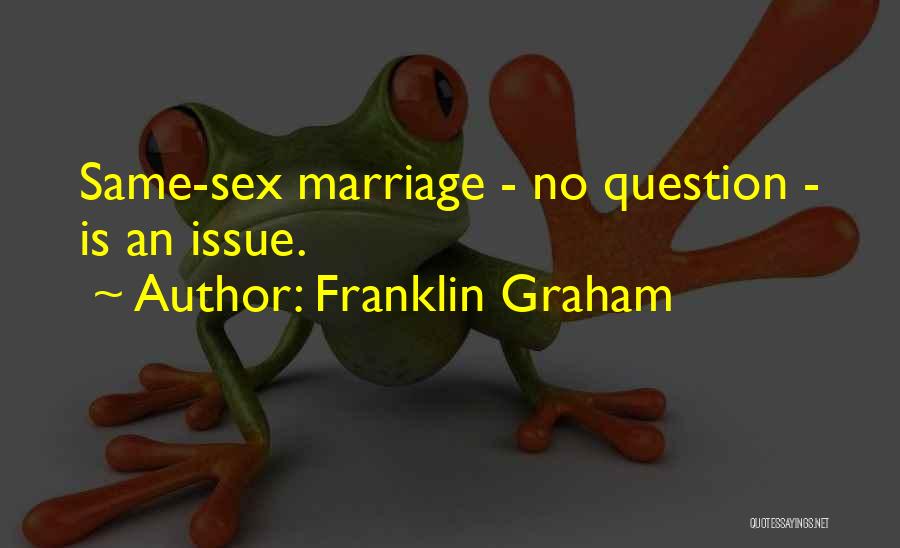 Franklin Graham Quotes: Same-sex Marriage - No Question - Is An Issue.
