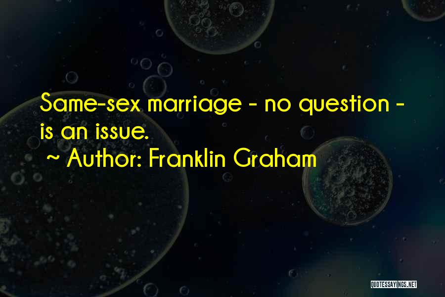 Franklin Graham Quotes: Same-sex Marriage - No Question - Is An Issue.