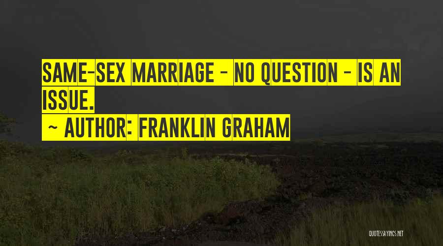 Franklin Graham Quotes: Same-sex Marriage - No Question - Is An Issue.