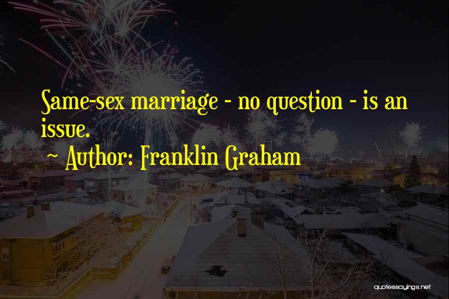 Franklin Graham Quotes: Same-sex Marriage - No Question - Is An Issue.