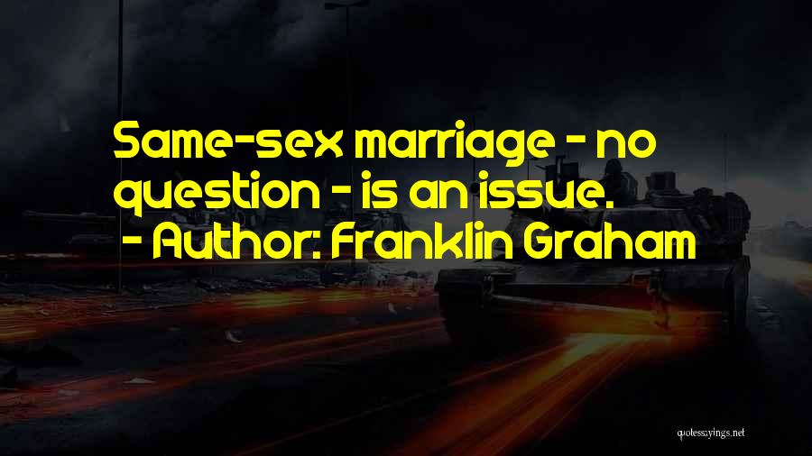 Franklin Graham Quotes: Same-sex Marriage - No Question - Is An Issue.
