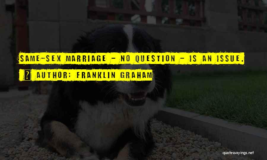 Franklin Graham Quotes: Same-sex Marriage - No Question - Is An Issue.