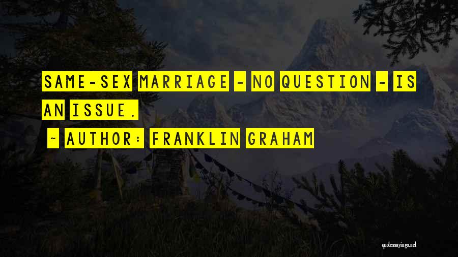 Franklin Graham Quotes: Same-sex Marriage - No Question - Is An Issue.