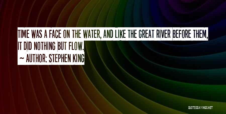 Stephen King Quotes: Time Was A Face On The Water, And Like The Great River Before Them, It Did Nothing But Flow.