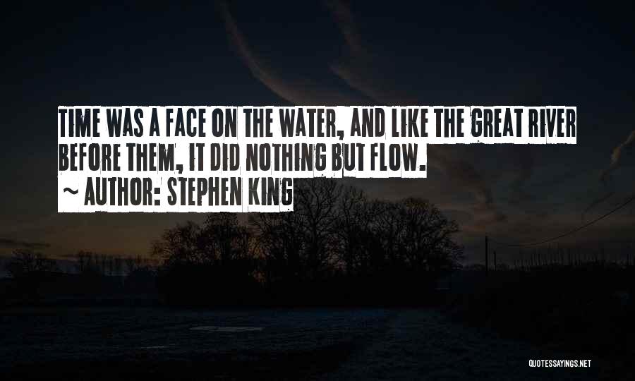 Stephen King Quotes: Time Was A Face On The Water, And Like The Great River Before Them, It Did Nothing But Flow.