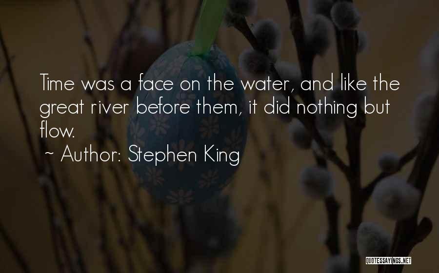 Stephen King Quotes: Time Was A Face On The Water, And Like The Great River Before Them, It Did Nothing But Flow.