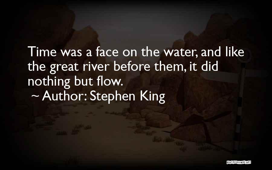 Stephen King Quotes: Time Was A Face On The Water, And Like The Great River Before Them, It Did Nothing But Flow.