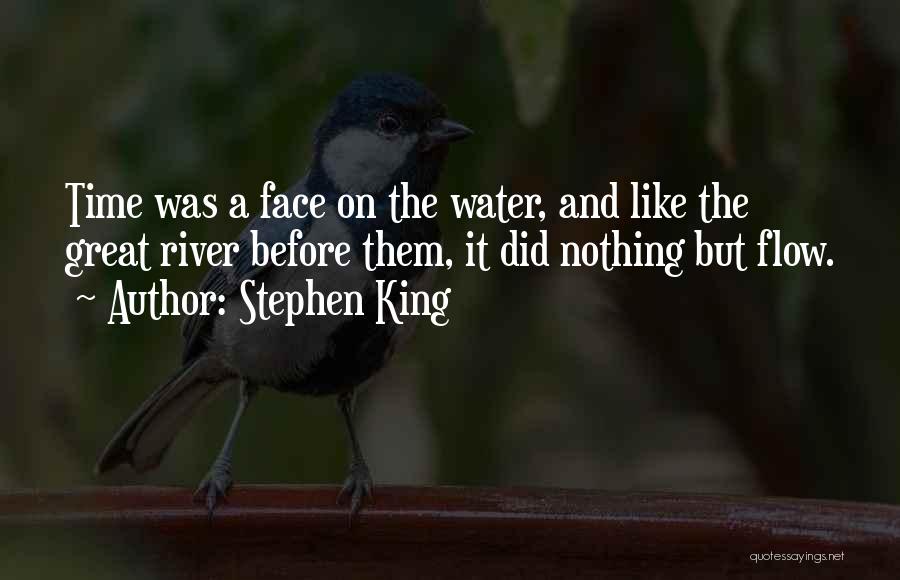 Stephen King Quotes: Time Was A Face On The Water, And Like The Great River Before Them, It Did Nothing But Flow.