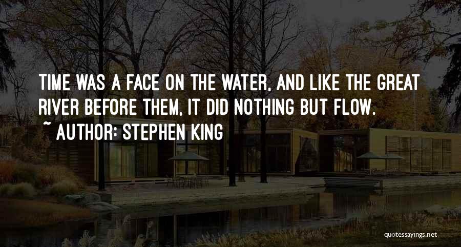 Stephen King Quotes: Time Was A Face On The Water, And Like The Great River Before Them, It Did Nothing But Flow.