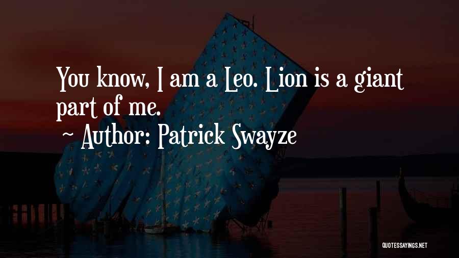 Patrick Swayze Quotes: You Know, I Am A Leo. Lion Is A Giant Part Of Me.