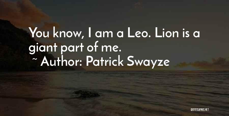 Patrick Swayze Quotes: You Know, I Am A Leo. Lion Is A Giant Part Of Me.