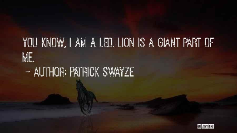 Patrick Swayze Quotes: You Know, I Am A Leo. Lion Is A Giant Part Of Me.