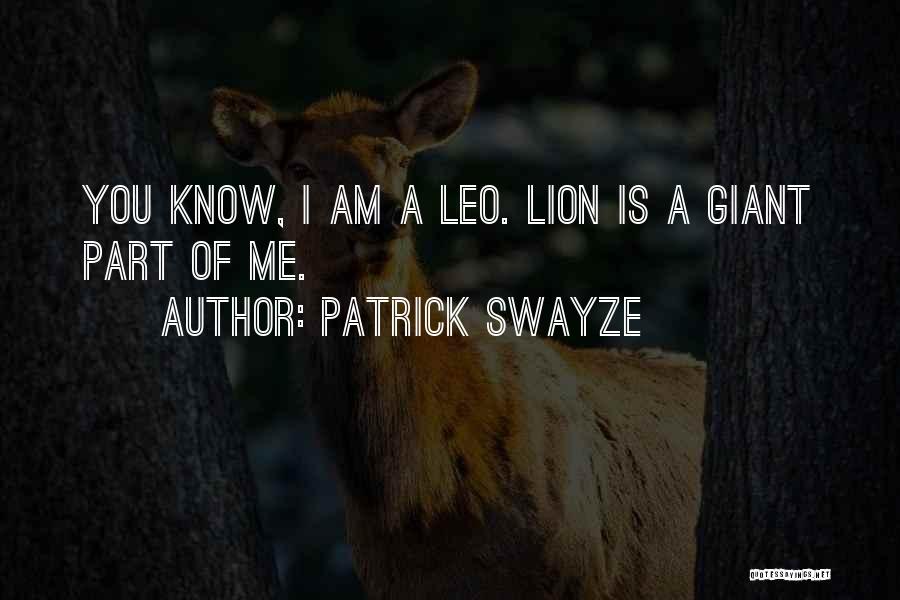 Patrick Swayze Quotes: You Know, I Am A Leo. Lion Is A Giant Part Of Me.
